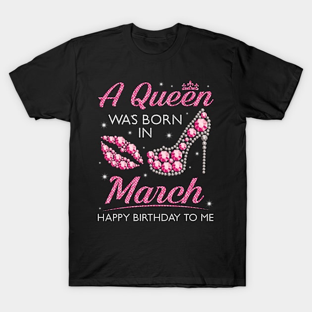 A Queen Was Born In March Happy Birthday To Me Nana Mommy Aunt Sister Cousin Wife Daughter T-Shirt by joandraelliot